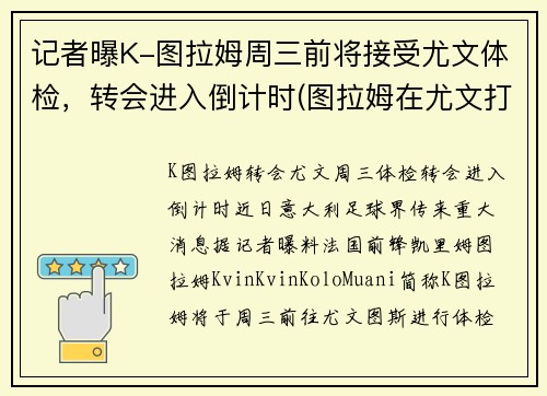 记者曝K-图拉姆周三前将接受尤文体检，转会进入倒计时(图拉姆在尤文打什么位置)